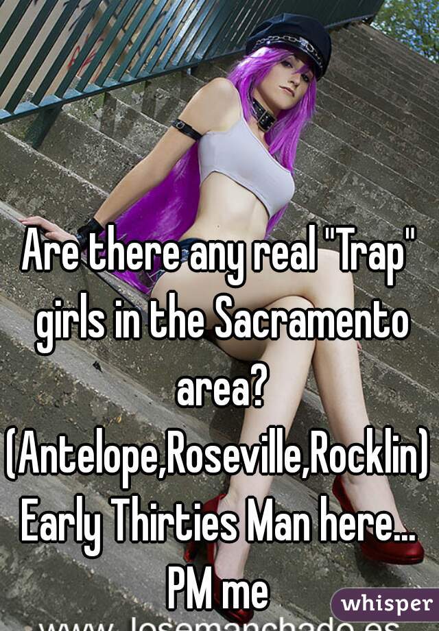 Here Sacramento? Are Any In There Trans